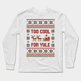 Too cool for yule tshirt ugly sweater Long Sleeve T-Shirt